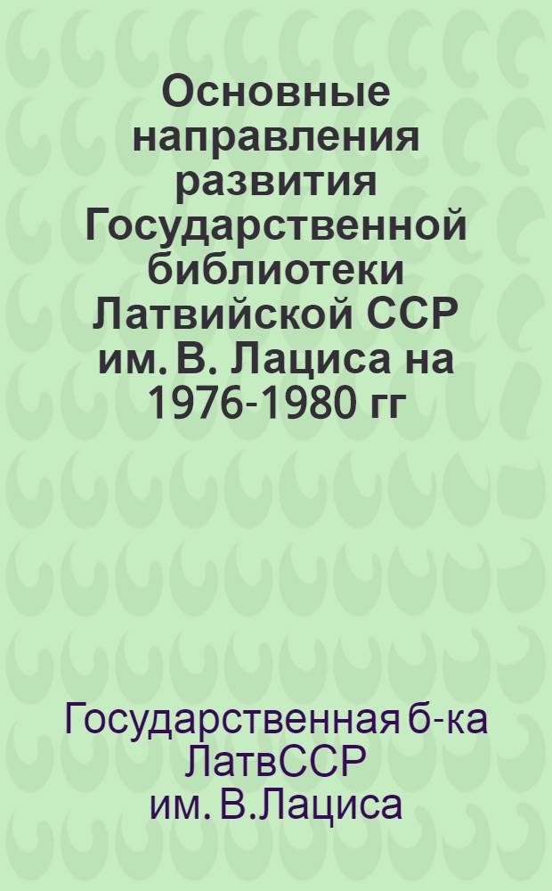 Основные направления развития Государственной библиотеки Латвийской ССР им. В. Лациса на 1976-1980 гг.
