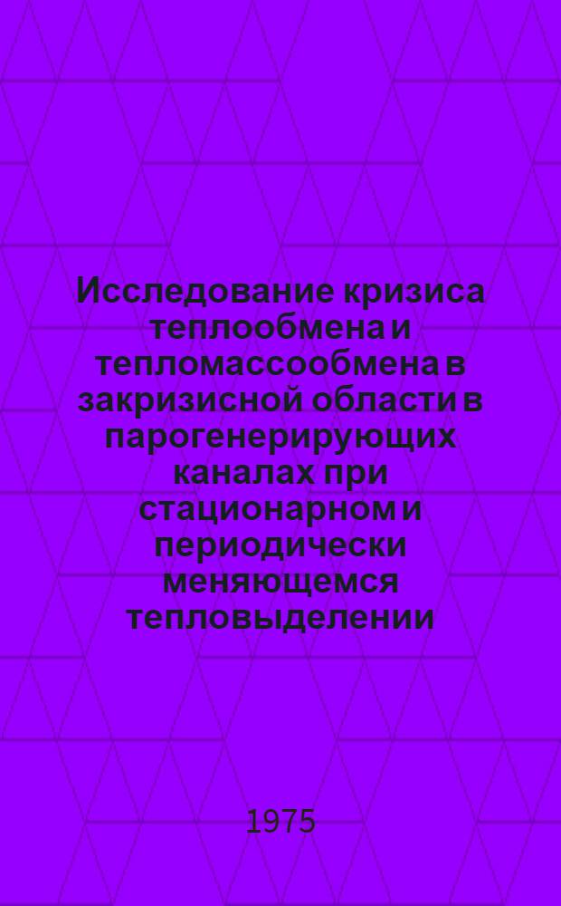 Исследование кризиса теплообмена и тепломассообмена в закризисной области в парогенерирующих каналах при стационарном и периодически меняющемся тепловыделении : Автореф. дис. на соиск. учен. степени канд. техн. наук : (05.14.01)