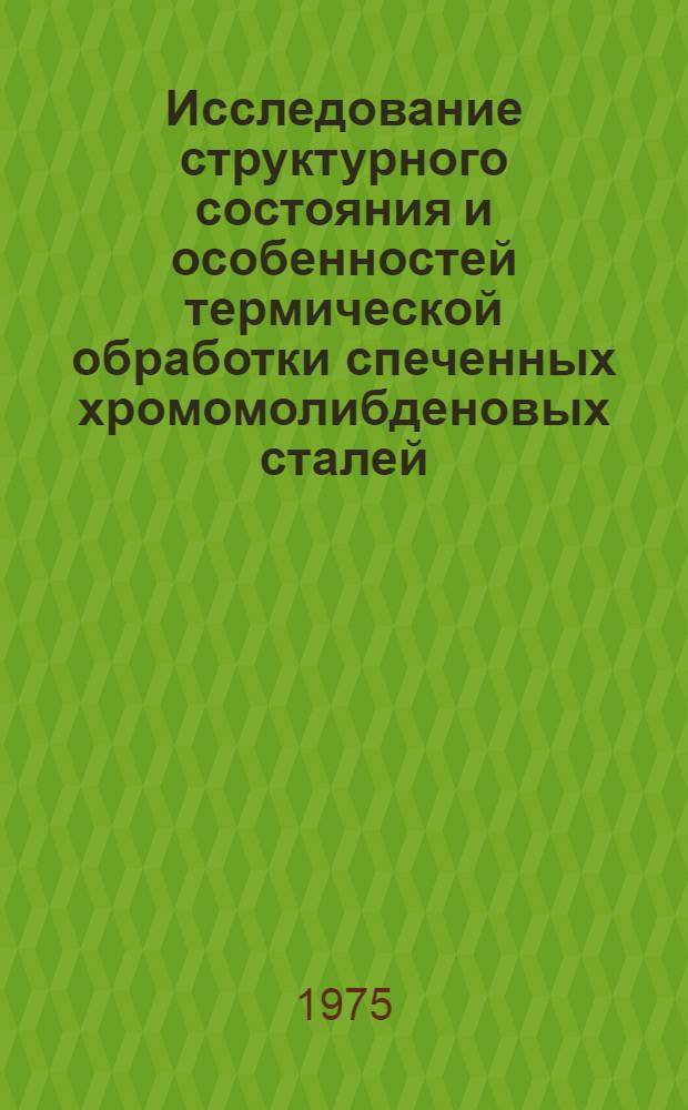Исследование структурного состояния и особенностей термической обработки спеченных хромомолибденовых сталей : Автореф. дис. на соиск. учен. степени канд. техн. наук : (05.16.06)
