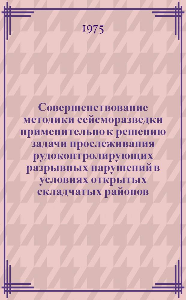 Совершенствование методики сейсморазведки применительно к решению задачи прослеживания рудоконтролирующих разрывных нарушений в условиях открытых складчатых районов : (На примере В. Казахстана) : Автореф. дис. на соиск. учен. степени канд. техн. наук : (01.04.12)