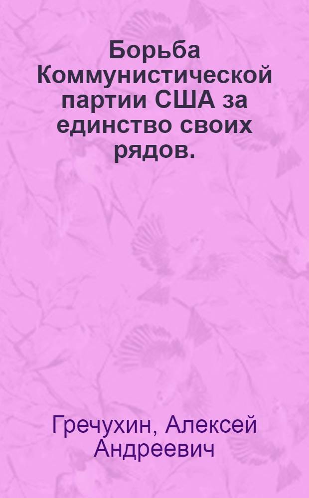 Борьба Коммунистической партии США за единство своих рядов. (1927-1972 гг.) : Автореф. дис. на соиск. учен. степени д-ра ист. наук : (07.00.04)