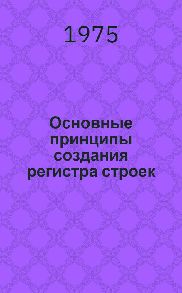 Основные принципы создания регистра строек : (На примере подсистемы статистики капит. стр-ва АСГС союзной республики без обл. деления) : Автореф. дис. на соиск. учен. степени канд. экон. наук : (08.00.13)