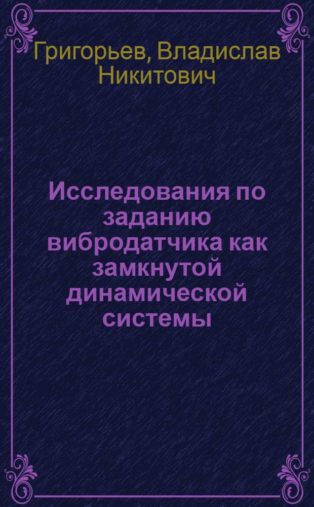 Исследования по заданию вибродатчика как замкнутой динамической системы : Автореф. дис. на соиск. учен. степени к. т. н