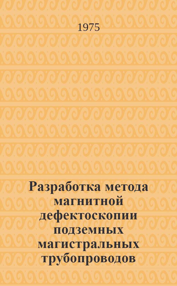 Разработка метода магнитной дефектоскопии подземных магистральных трубопроводов : Автореф. дис. на соиск. учен. степени канд. техн. наук : (05.11.05)