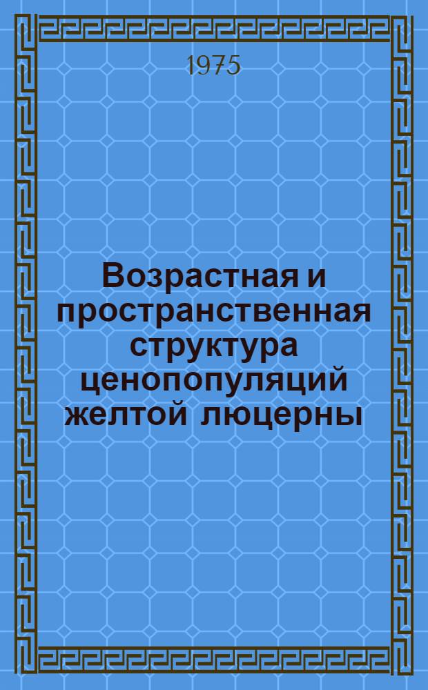Возрастная и пространственная структура ценопопуляций желтой люцерны (Medicago falcata L.) : Автореф. дис. на соиск. учен. степени канд. биол. наук : (03.00.05)