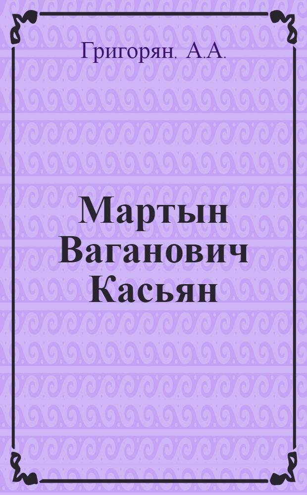 Мартын Ваганович Касьян : Библиография : (К 70-летию со дня рождения)