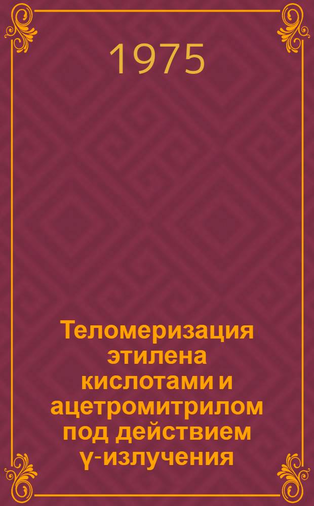 Теломеризация этилена кислотами и ацетромитрилом под действием γ-излучения : Автореф. дис. на соиск. учен. степени канд. хим. наук : (02.00.09)