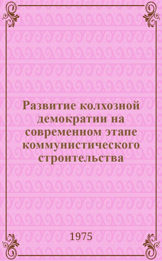 Развитие колхозной демократии на современном этапе коммунистического строительства : Автореф. дис. на соиск. учен. степени канд. филос. наук : (09.00.01)