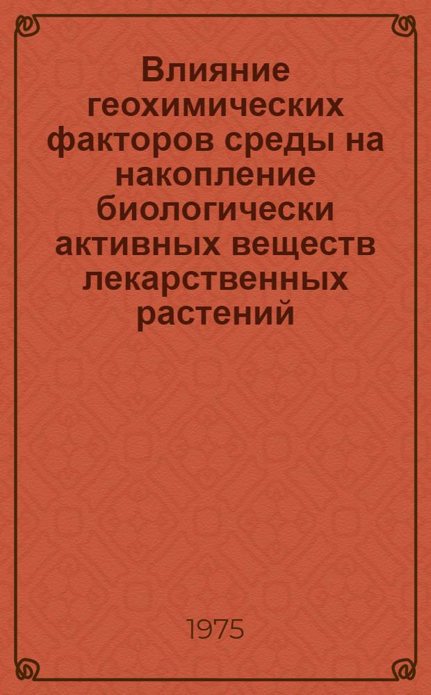 Влияние геохимических факторов среды на накопление биологически активных веществ лекарственных растений : Автореф. дис. на соиск. учен. степени д-ра фармац. наук