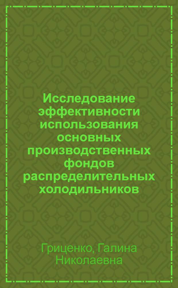 Исследование эффективности использования основных производственных фондов распределительных холодильников : Автореф. дис. на соиск. учен. степени канд. экон. наук : (08.00.05)