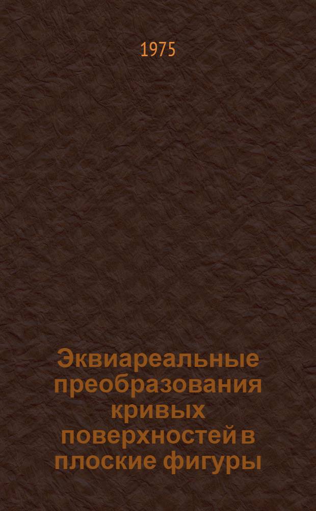 Эквиареальные преобразования кривых поверхностей в плоские фигуры : Автореф. дис. на соиск. учен. степени канд. техн. наук : (05.01.01)