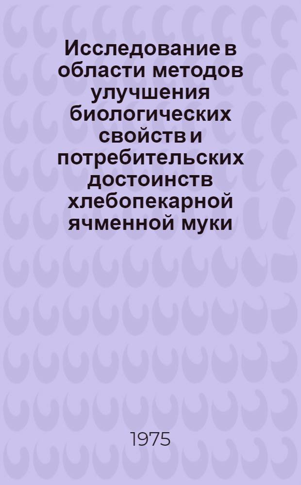 Исследование в области методов улучшения биологических свойств и потребительских достоинств хлебопекарной ячменной муки : Автореф. дис. на соиск. учен. степени канд. техн. наук : (05.18.01)