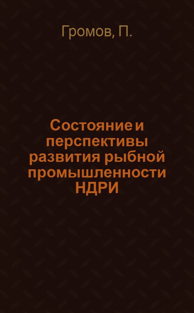 Состояние и перспективы развития рыбной промышленности НДРИ : (По материалам загранкомандировки)