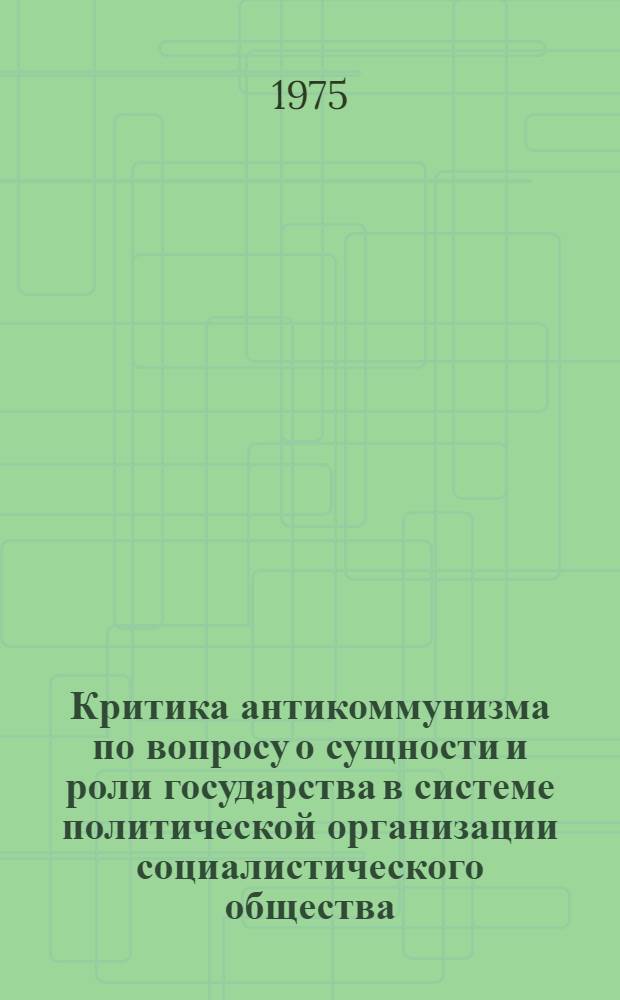 Критика антикоммунизма по вопросу о сущности и роли государства в системе политической организации социалистического общества : Автореф. дис. на соиск. учен. степени канд. филос. наук : (09.00.02)