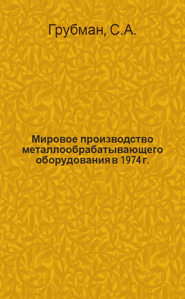 Мировое производство металлообрабатывающего оборудования в 1974 г. : Обзор