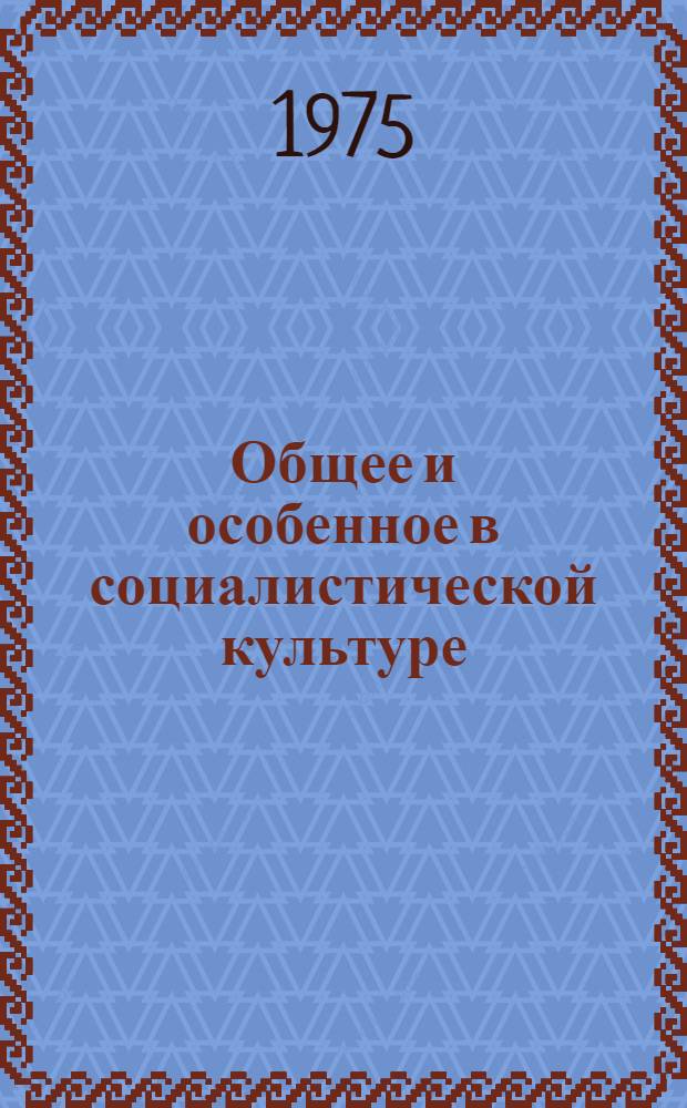 Общее и особенное в социалистической культуре : (Методол. проблемы) : Автореф. дис. на соиск. учен. степени канд. филос. наук : (09.00.01)