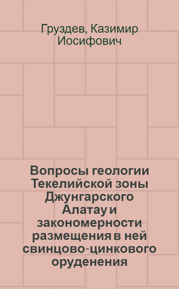 Вопросы геологии Текелийской зоны Джунгарского Алатау и закономерности размещения в ней свинцово-цинкового оруденения : Автореф. дис. на соиск. учен. степени канд. геол.-минерал. наук