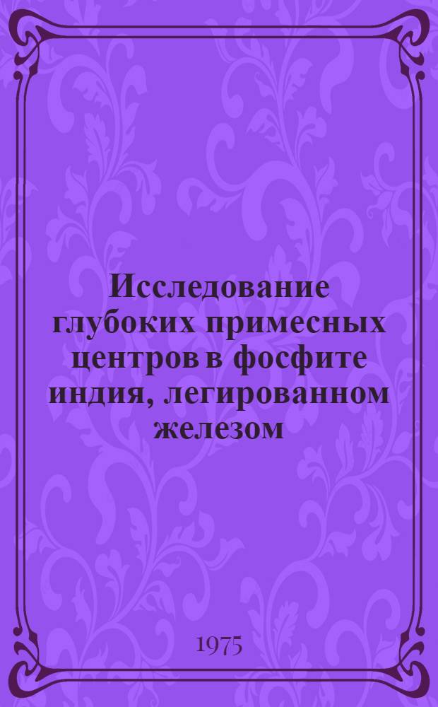 Исследование глубоких примесных центров в фосфите индия, легированном железом : Автореф. дис. на соиск. учен. степени канд. физ.-мат. наук : (01.04.10)