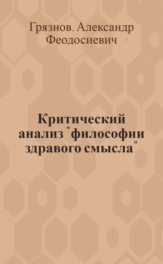 Критический анализ "философии здравого смысла" : Автореф. дис. на соиск. учен. степени канд. филос. наук : (09.00.03)