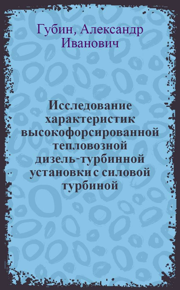 Исследование характеристик высокофорсированной тепловозной дизель-турбинной установки с силовой турбиной : Автореф. дис. на соиск. учен. степени канд. техн. наук : (05.04.02)