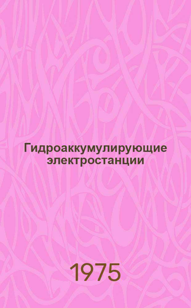 Гидроаккумулирующие электростанции : (Основные вопросы проектирования, исследования и строительства)