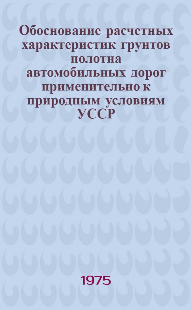 Обоснование расчетных характеристик грунтов полотна автомобильных дорог применительно к природным условиям УССР : Автореф. дис. на соиск. учен. степени канд. техн. наук : (05.22.10)