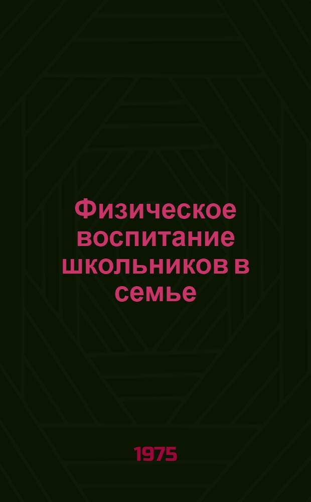 Физическое воспитание школьников в семье : Материал в помощь лектору