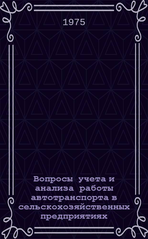 Вопросы учета и анализа работы автотранспорта в сельскохозяйственных предприятиях : (На примере хозяйств Воронеж. обл.) : Автореф. дис. на соиск. учен. степени канд. экон. наук : (08.00.12)