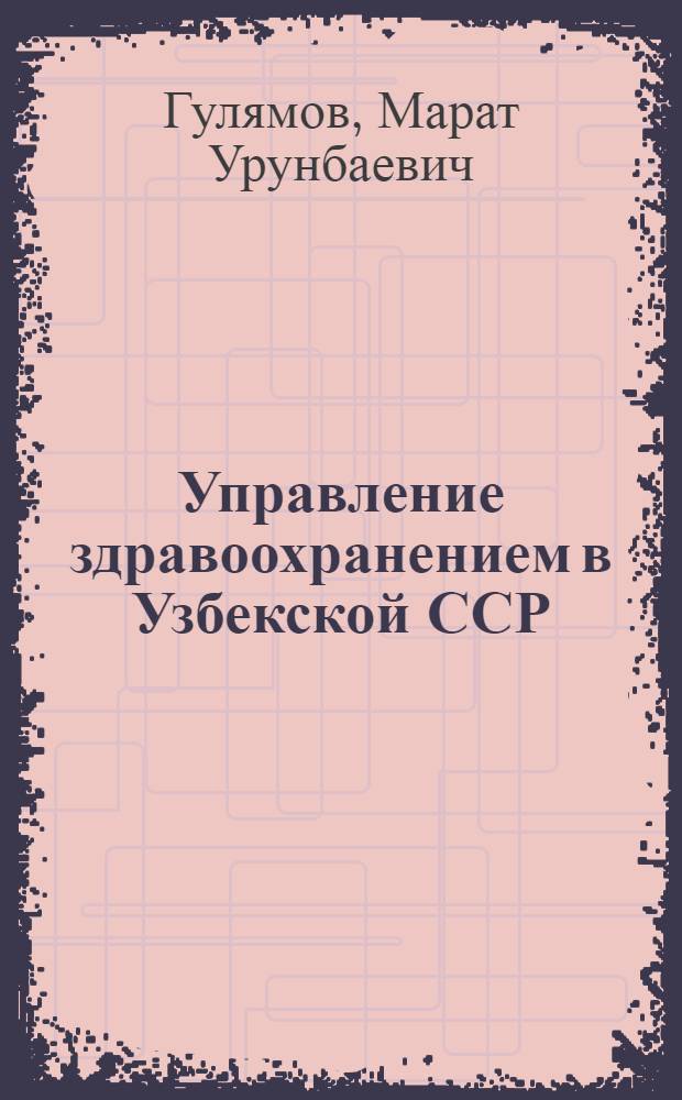 Управление здравоохранением в Узбекской ССР : Автореф. дис. на соиск. учен. степени к. ю. н