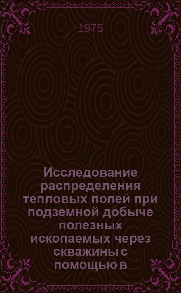 Исследование распределения тепловых полей при подземной добыче полезных ископаемых через скважины с помощью в. ч. энергии : (На примере серных руд) : Автореф. дис. на соиск. учен. степени канд. техн. наук : (05.15.02)