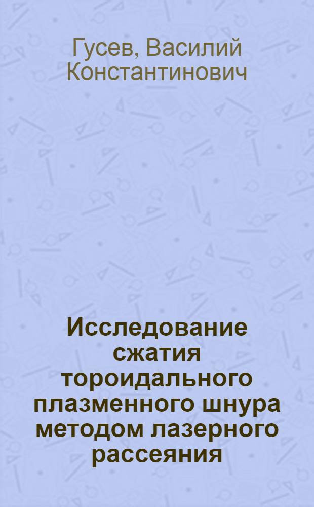 Исследование сжатия тороидального плазменного шнура методом лазерного рассеяния : Автореф. дис. на соиск. учен. степени канд. физ.-мат. наук : (01.04.08)