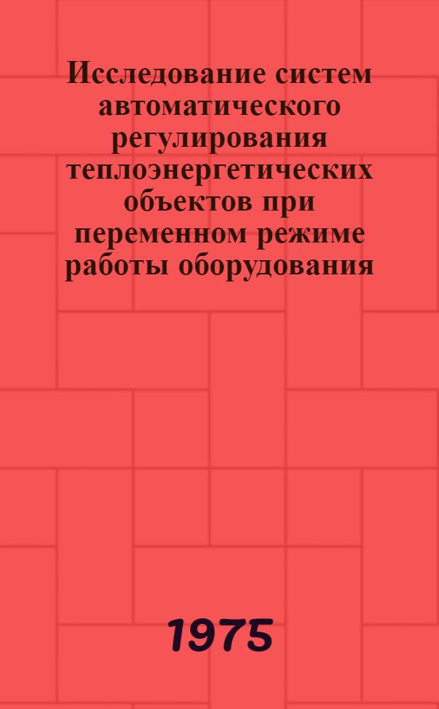 Исследование систем автоматического регулирования теплоэнергетических объектов при переменном режиме работы оборудования : Автореф. дис. на соиск. учен. степени канд. техн. наук : (05.13.07)