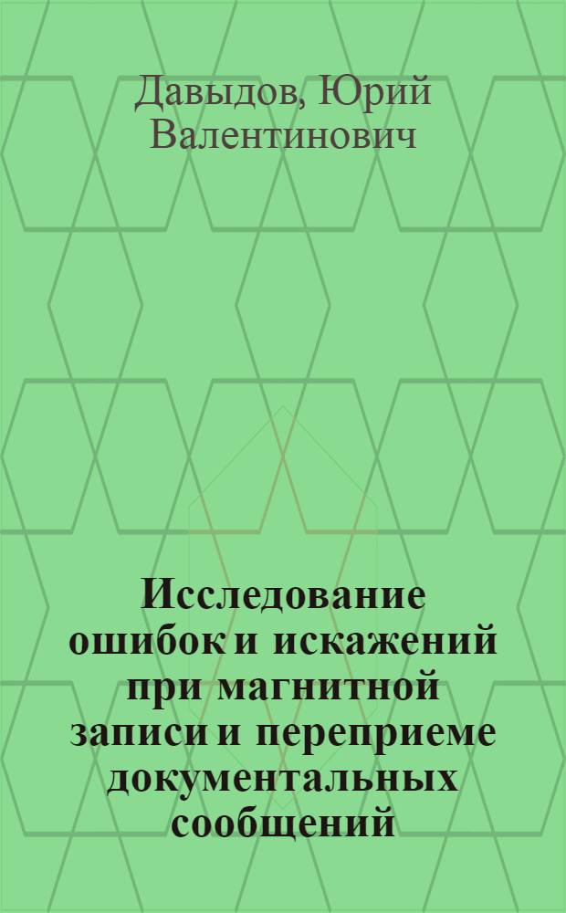 Исследование ошибок и искажений при магнитной записи и переприеме документальных сообщений : Автореф. дис. на соиск. учен. степени канд. техн. наук : (05.13.01)