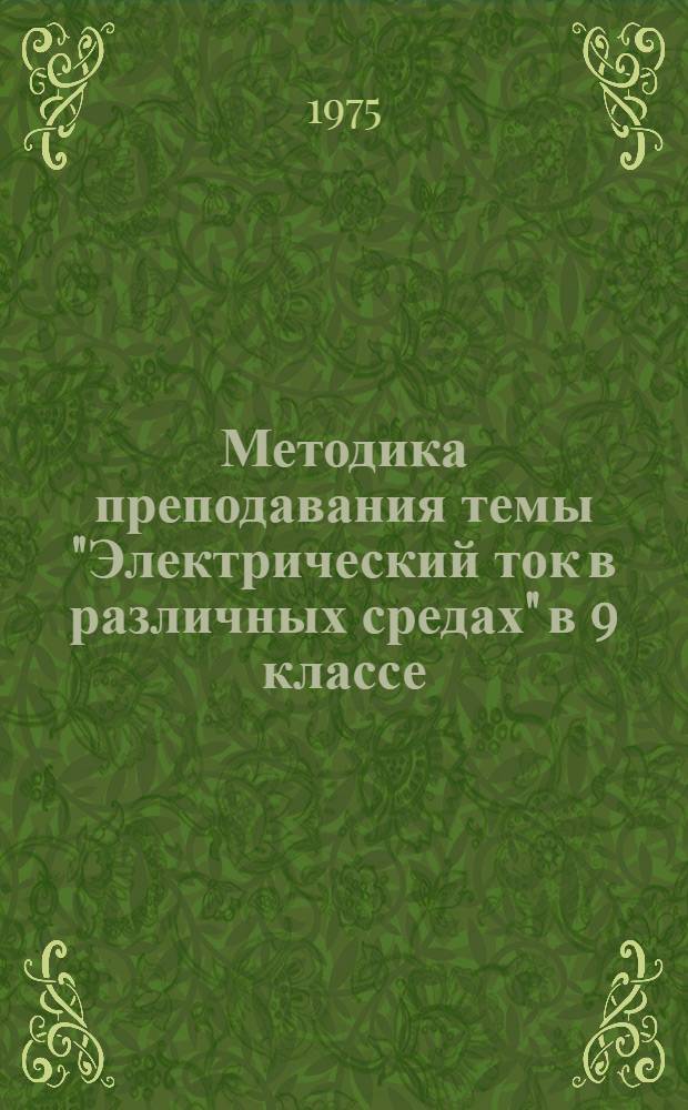 Методика преподавания темы "Электрический ток в различных средах" в 9 классе : Автореф. дис. на соиск. учен. степени канд. пед. наук : (13.00.02)