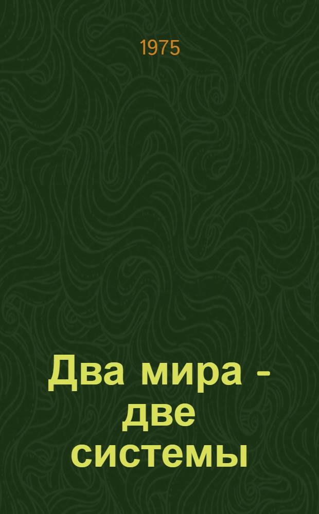 Два мира - две системы : Учеб. пособие для полит. занятий