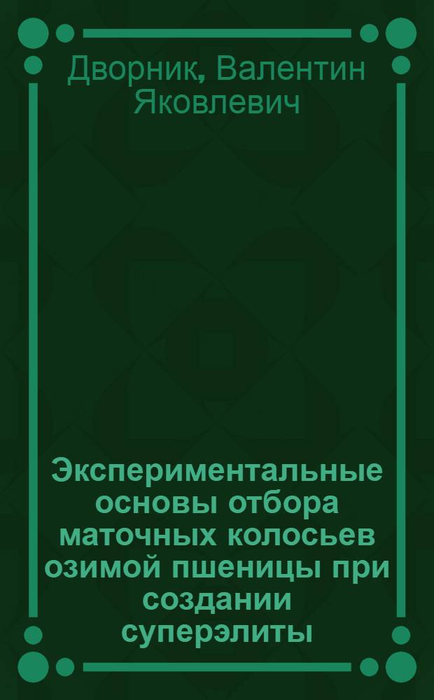 Экспериментальные основы отбора маточных колосьев озимой пшеницы при создании суперэлиты : Автореф. дис. на соиск. учен. степени канд. с.-х. наук : (06.01.05)