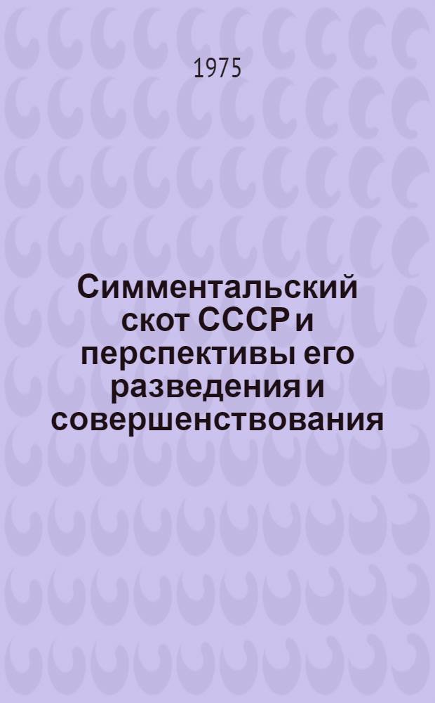 Симментальский скот СССР и перспективы его разведения и совершенствования : Автореф. дис. на соиск. учен. степени д-ра с.-х. наук : (06.02.01)