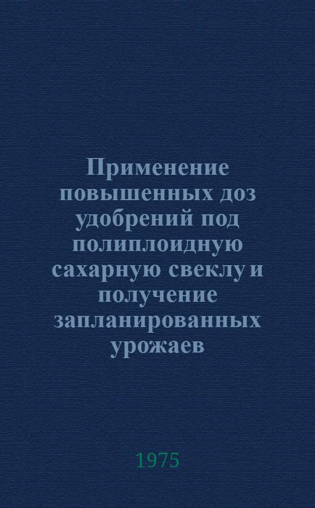 Применение повышенных доз удобрений под полиплоидную сахарную свеклу и получение запланированных урожаев : Автореф. дис. на соиск. учен. степени канд. с.-х. наук : (06.01.09)