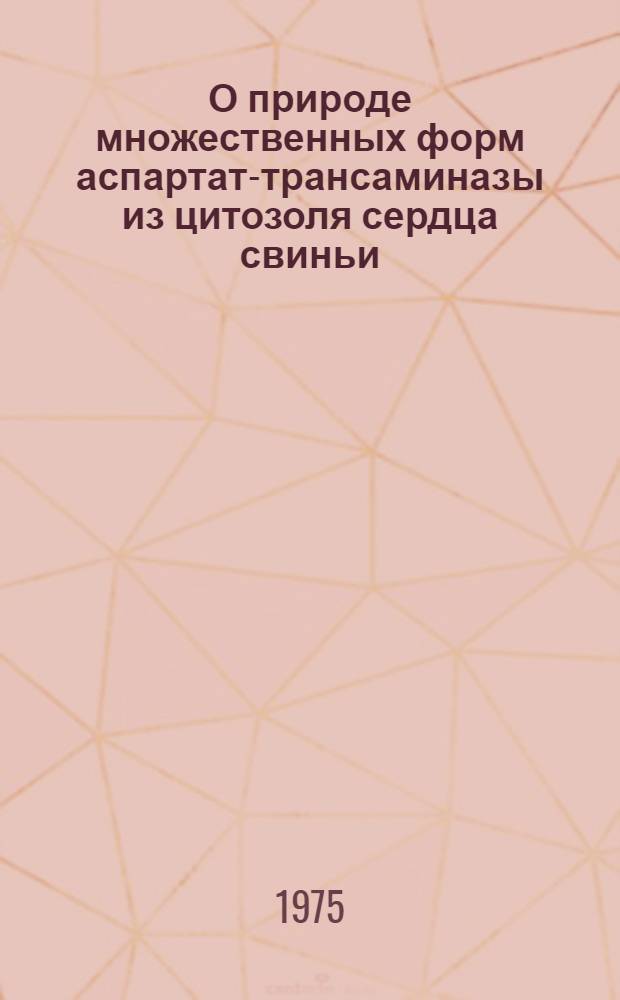 О природе множественных форм аспартат-трансаминазы из цитозоля сердца свиньи : Автореф. дис. на соиск. учен. степени к. б. н