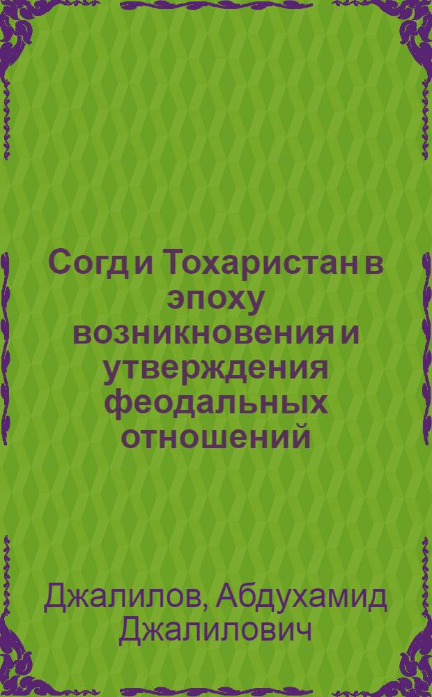 Согд и Тохаристан в эпоху возникновения и утверждения феодальных отношений : Автореф. дис. на соиск. учен. степени д-ра ист. наук : (07.00.02)