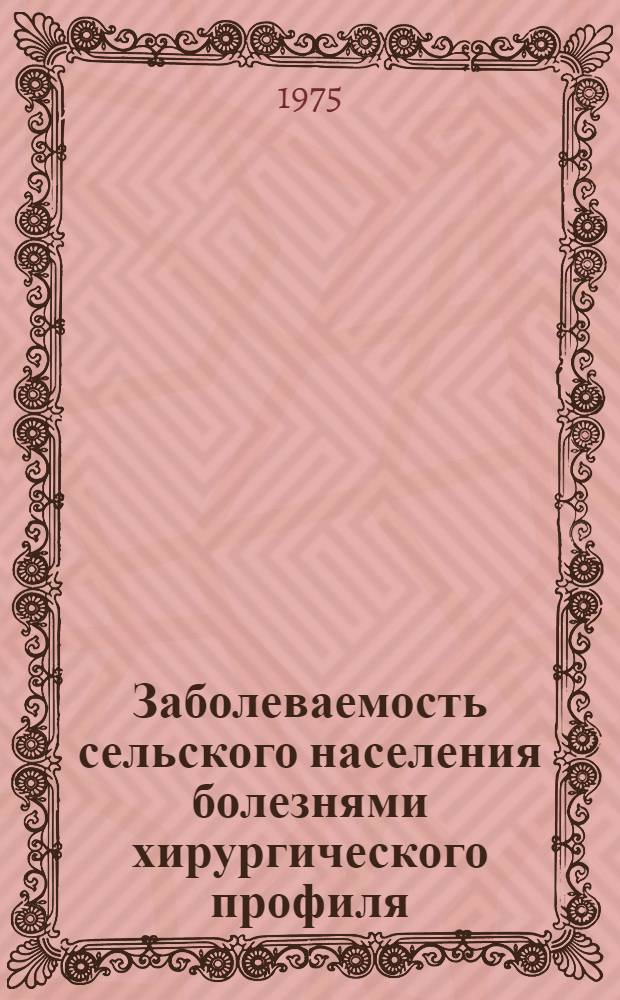 Заболеваемость сельского населения болезнями хирургического профиля : (Докл. на Конф. по мед. обслуживанию сел. населения МНР