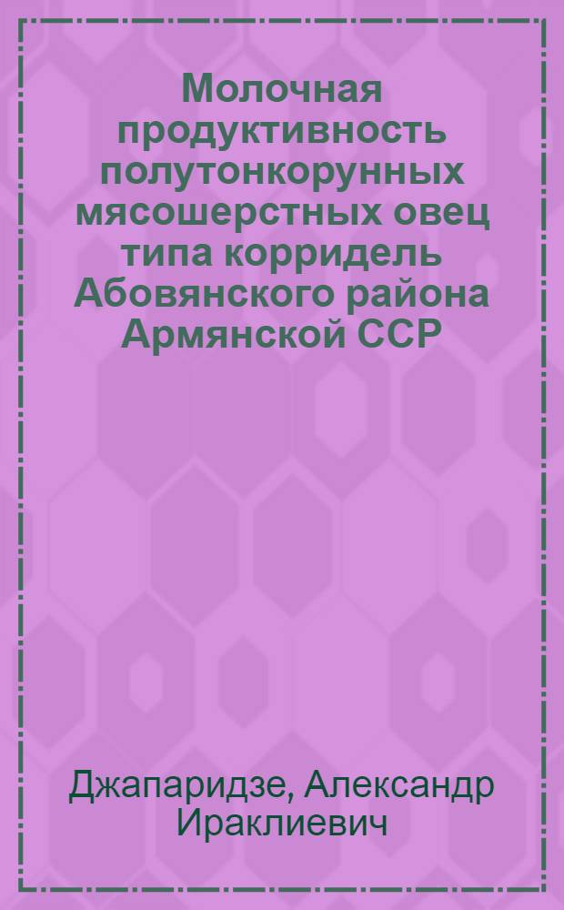 Молочная продуктивность полутонкорунных мясошерстных овец типа корридель Абовянского района Армянской ССР : Автореф. дис. на соиск. учен. степени канд. с.-х. наук
