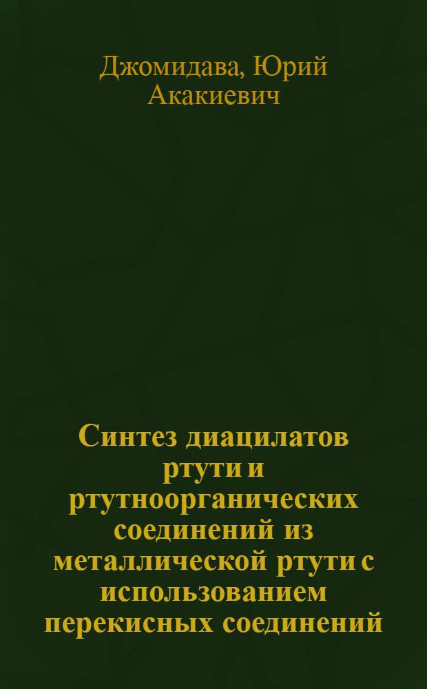 Синтез диацилатов ртути и ртутноорганических соединений из металлической ртути с использованием перекисных соединений : Автореф. дис. на соиск. учен. степени канд. хим. наук : (02.00.03)