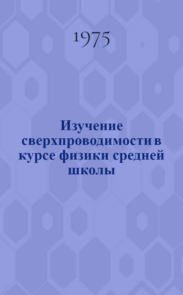 Изучение сверхпроводимости в курсе физики средней школы : Автореф. дис. на соиск. учен. степени канд. пед. наук : (13.00.02)