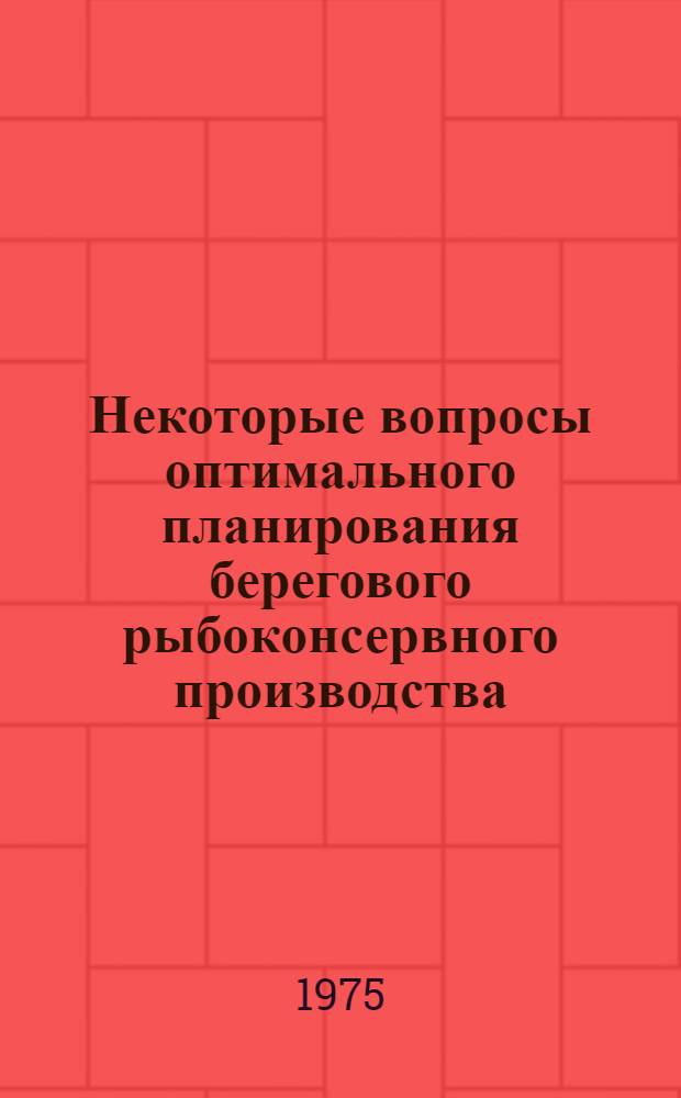 Некоторые вопросы оптимального планирования берегового рыбоконсервного производства : Автореф. дис. на соиск. учен. степени канд. экон. наук : (08.00.05)