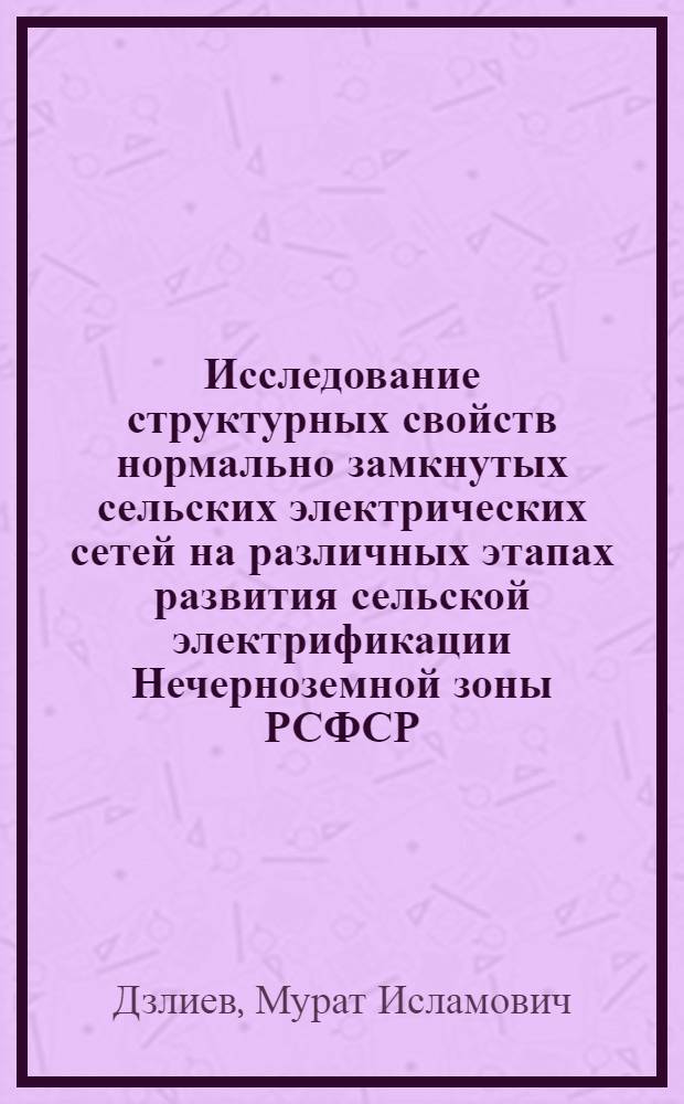 Исследование структурных свойств нормально замкнутых сельских электрических сетей на различных этапах развития сельской электрификации Нечерноземной зоны РСФСР : Автореф. дис. на соиск. учен. степени канд. техн. наук : (05.20.02)