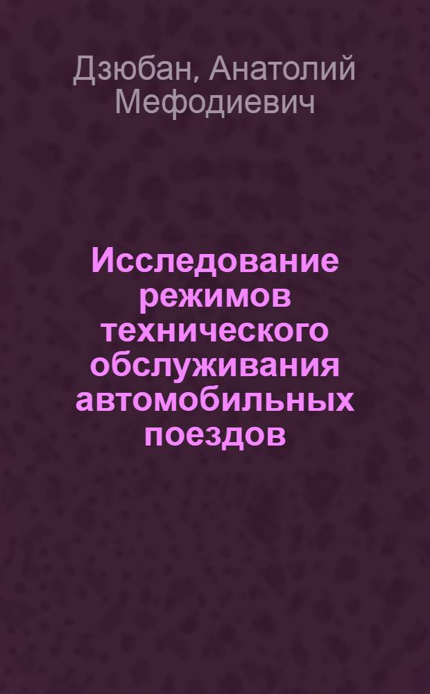 Исследование режимов технического обслуживания автомобильных поездов : Автореф. дис. на соиск. учен. степени канд. техн. наук : (05.22.11)