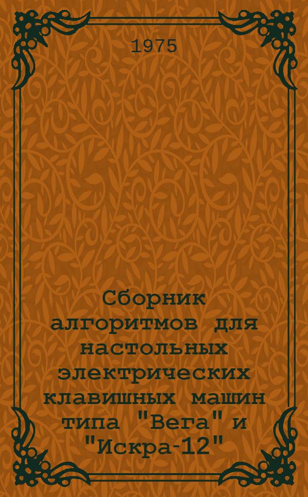 Сборник алгоритмов для настольных электрических клавишных машин типа "Вега" и "Искра-12" : (Химия почв, физика почв, статистика)