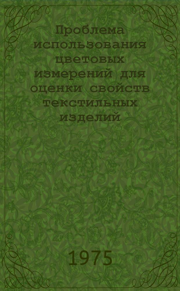 Проблема использования цветовых измерений для оценки свойств текстильных изделий : Автореф. дис. на соиск. учен. степени д-ра техн. наук : (05.19.01)