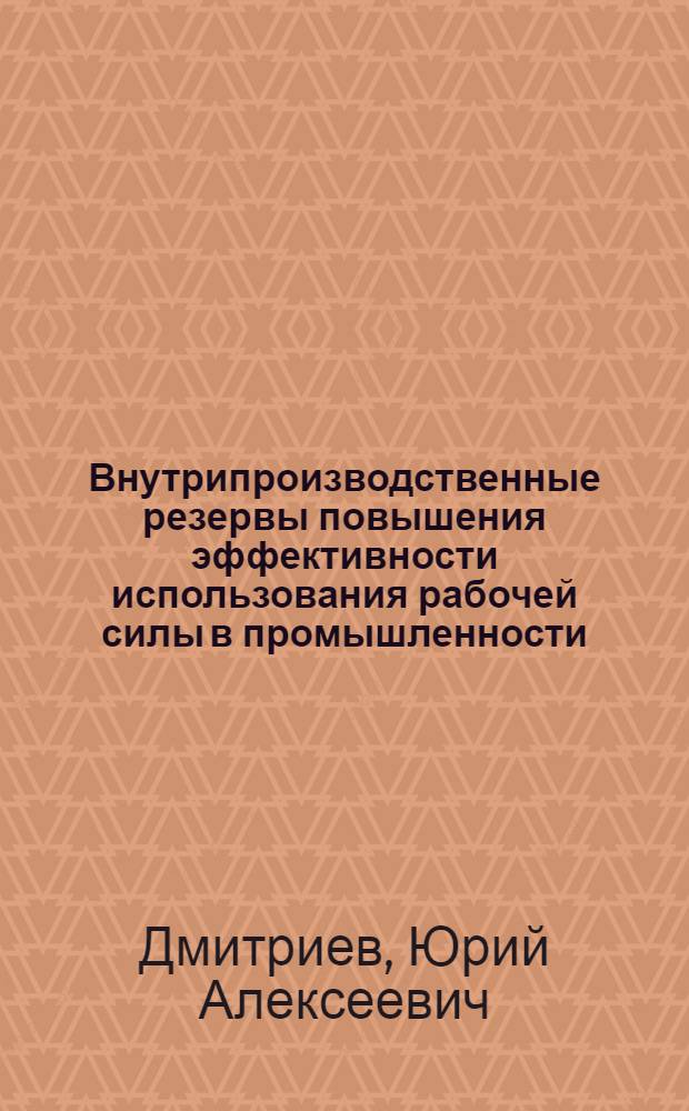 Внутрипроизводственные резервы повышения эффективности использования рабочей силы в промышленности : (На примере Владимир. обл.) : Автореф. дис. на соиск. учен. степени канд. экон. наук : (08.00.01)
